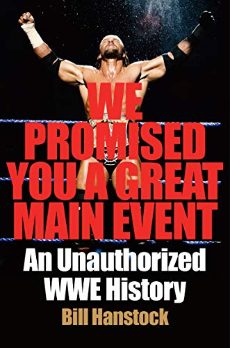 We Promised You a Great Main Event: An Unauthorized WWE History