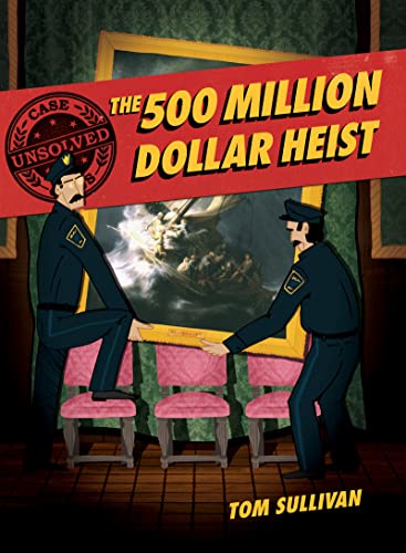 The 500 Million Dollar Heist: Isabella Stewart Gardner and Thirteen Missing Masterpieces (Unsolved Case Files, Bk. 3)