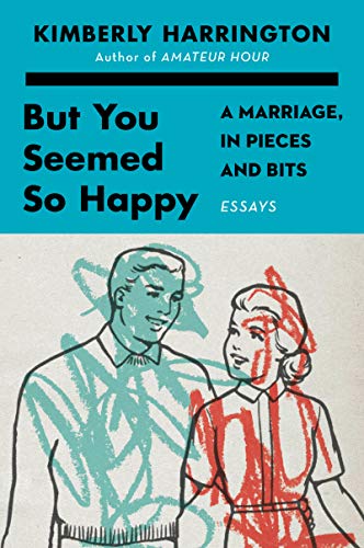 But You Seemed So Happy - A Marriage, in Pieces and Bits