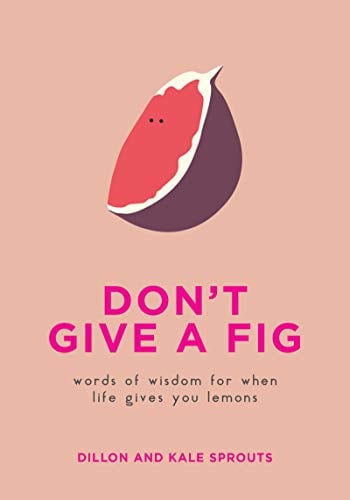 Don’t Give a Fig: Words of Wisdom for When Life Gives You Lemons (Hardcover)