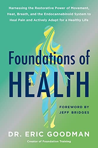 Foundations of Health: Harnessing the Restorative Power of Movement, Heat, Breath, and the Endocannabinoid System to Heal Pain and Actively Adapt for