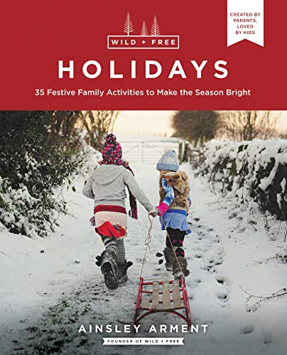 Holidays: 35 Festive Family Activities to Make the Season Bright (Wild + Free)