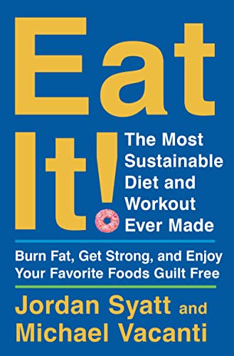 Eat It: The Most Sustainable Diet and Workout Ever Made: Burn Fat, Get Strong, and Enjoy Your Favorite Foods Guilt Free