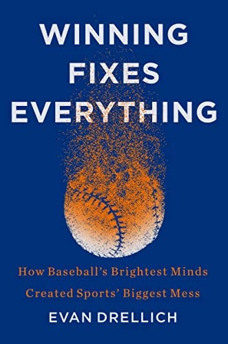 Winning Fixes Everything: How Baseball's Brightest Minds Created Sports' Biggest Mess