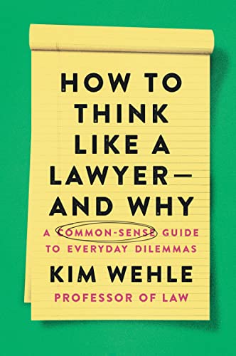 How to Think Like a Lawyer - and Why: A Common-Sense Guide to Everyday Dilemmas (Legal Expert Series)