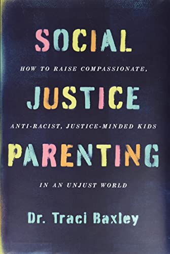 Social Justice Parenting: How to Raise Compassionate, Anti-Racist, Justice-Minded Kids in an Unjust World