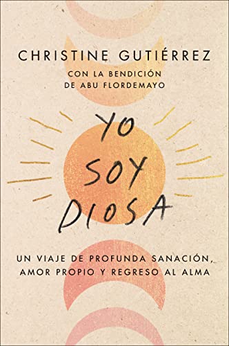 Yo Soy Diosa: Un Viaje de Profunda Sanacion, Amor Propio  y Regreso Al Alma