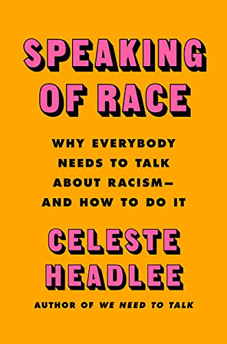 Speaking of Race: Why Everybody Needs to Talk About Racism and How to Do It
