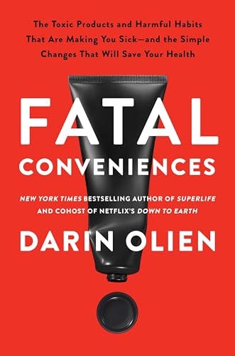 Fatal Conveniences: The Toxic Products and Harmful Habits That Are Making You Sick—and the Simple Changes That Will Save Your Health