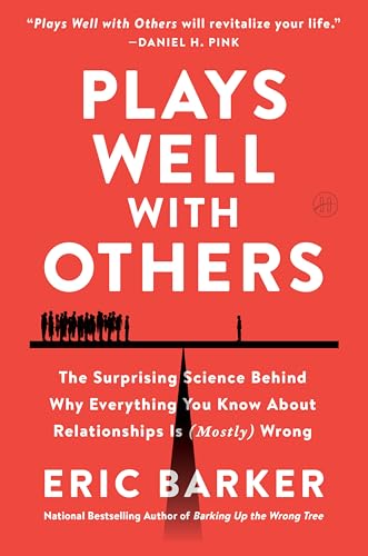 Plays Well With Others: The Surprising Science Behind Why Everything You Know About Relationships Is (Mostly) Wrong