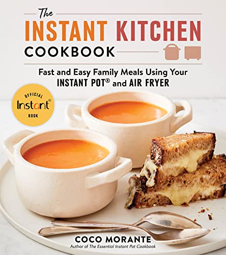 The Instant Kitchen Cookbook: Fast and Easy Family Meals Using Your Instant Pot and Air Fryer