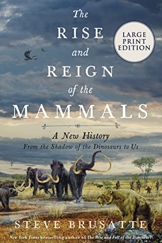 The Rise and Reign of the Mammals: A New History, from the Shadow of the Dinosaurs to Us (Large Print Edition)