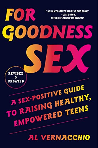 For Goodness Sex: A Sex-Positive Guide to Raising Healthy, Empowered Teens (Revised & Updated Edition)
