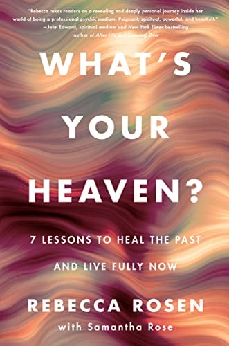 What's Your Heaven? 7 Lessons to Heal the Past and Live Fully Now