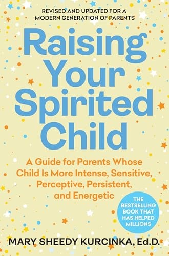 Raising Your Spirited Child: A Guide for Parents Whose Child Is More Intense, Sensitive, Perceptive, Persistent, and Energetic (Revised & Updated)