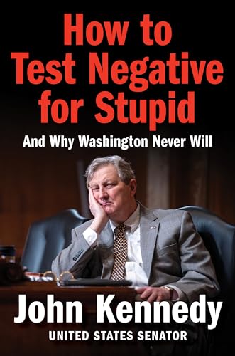 How to Test Negative for Stupid and Why Washington Never Will? A Senator's Funny and Perceptive Takedown of Washington Politics