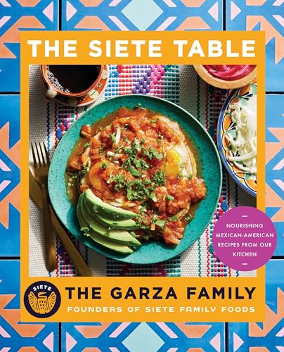 Siete Table: Nourishing Mexican-American Recipes From Our Kitchen