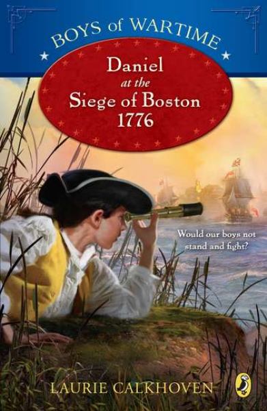 Daniel at the Siege of Boston 1776 (Boys of Wartime)