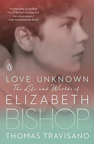 Love Unknown: The Life and Worlds of Elizabeth Bishop