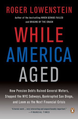 While America Aged: How Pension Debts Ruined General Motors, Stopped the NYC Subways, Bankrupted San  Diego, and Loom as the Next Financial Crisis