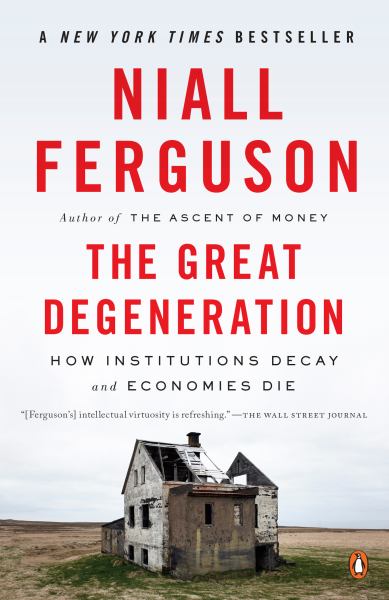 The Great Degeneration: How Institutions Decay and Economies DIe