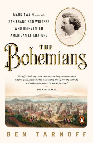 The Bohemians: Mark Twain and the San Francisco Writers Who Reinvented American Literature