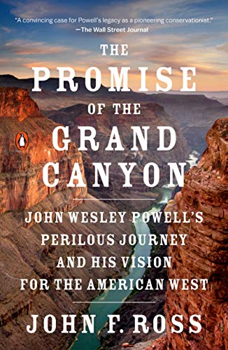 The Promise of the Grand Canyon: John Wesley Powell's Perilous Journey and His Vision for the American West