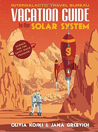 Vacation Guide to the Solar System: Science For the Savvy Space Traveler!