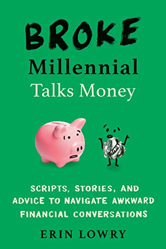 Broke Millennial Talks Money: Scripts, Stories, and Advice to Navigate Awkward Financial Conversations (Broke Millennial Series)