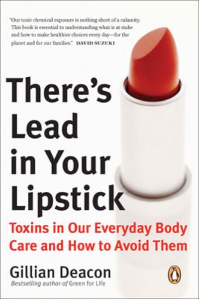 There's Lead in Your Lipstick: Toxins in Our Everyday Body Care and How to Avoid Them