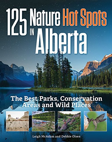 125 Nature Hot Spots in Alberta: The Best Parks, Conservation Areas and Wild Places (Softcover)