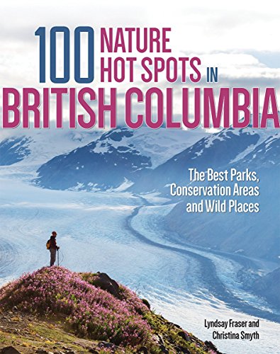 100 Nature Hot Spots in British Columbia: The Best Parks, Conservation Areas and Wild Places (Softcover)