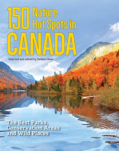 150 Nature Hot Spots in Canada: The Best Parks, Conservation Areas and Wild Places (Softcover)