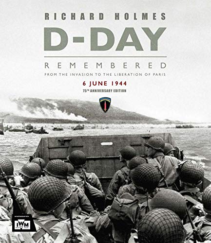 D-Day: From the Invasion to the Liberation of Paris 6 June 1944 (75th Anniversary Edition)
