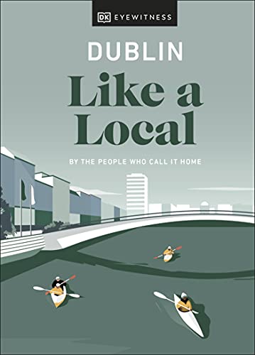 Dublin Like a Local: By the People who Call it Home (Local Travel Guide)