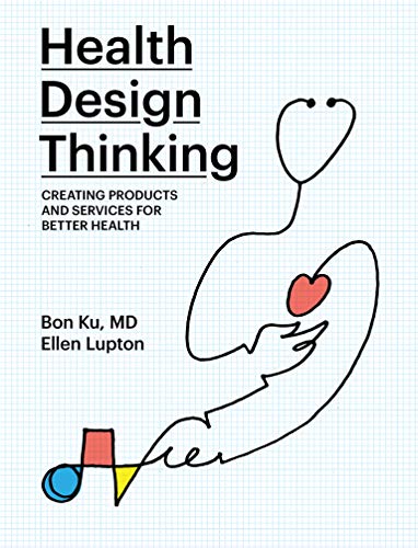 Health Design Thinking: Creating Products and Services for Better Health