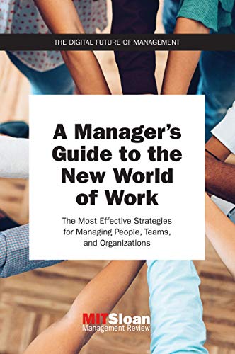 A Manager's Guide to the New World of Work: The Most Effective Strategies for Managing People, Teams, and Organizations (The Digital Future of Managem