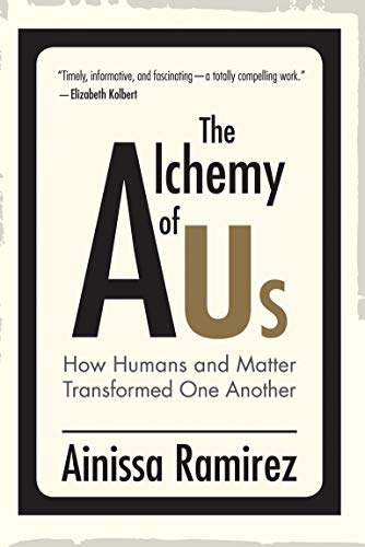 The Alchemy of Us: How Humans and Matter Transformed One Another (Mit Press)