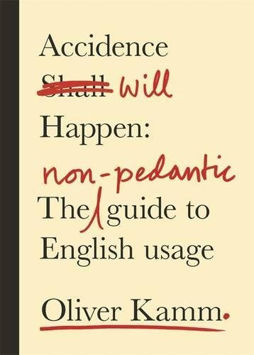 Accidence Will Happen: The Non-Pedantic Guide to English Usage