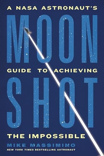Moonshot: A NASA Astronaut’s Guide to Achieving the Impossible