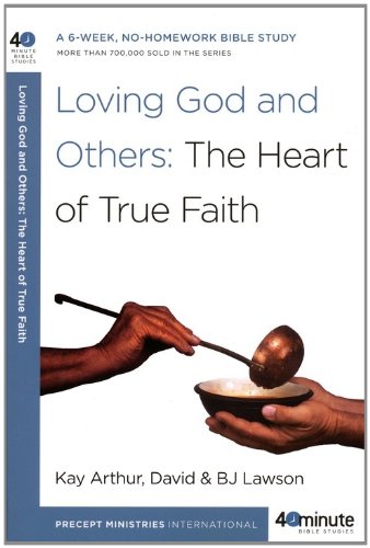 Loving God and Others: The Heart of True Faith (40-Minute Bible Studies)