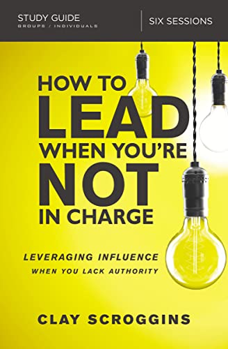 How to Lead When You're Not in Charge: Leveraging Influence When You Lack Authority