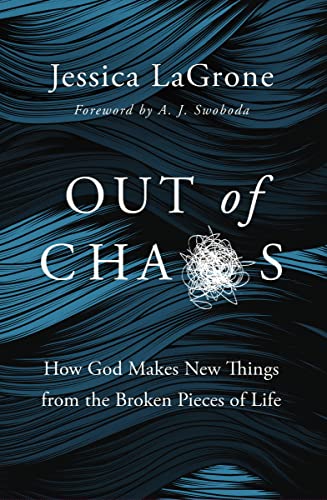 Out of Chaos: How God Makes New Things From the Broken Pieces of Life