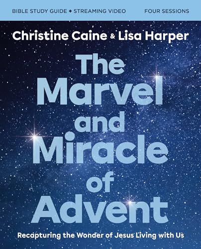 The Marvel and Miracle of Advent: Recapturing the Wonder of Jesus Living With Us