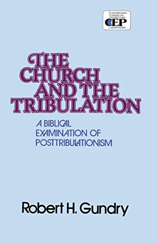 The Church and the Tribulation: A Biblical Examination of Posttribulationism