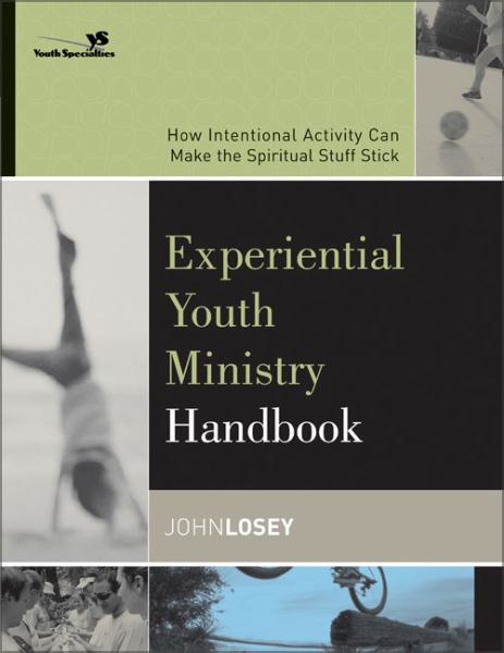 Experiential Youth Ministry Handbook: How Intentional Activity Can Make the Spiritual Stuff Stick