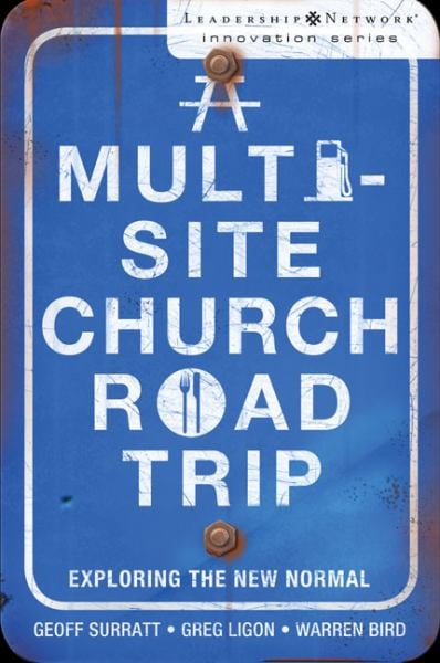A Multi-Site Church Roadtrip: Exploring the New Normal (Leadership Network Innovation)