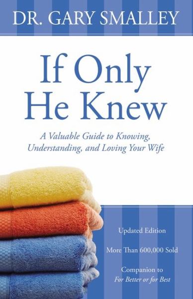If Only He Knew: A Valuable to Knowing, Understanding, and Loving Your Wife