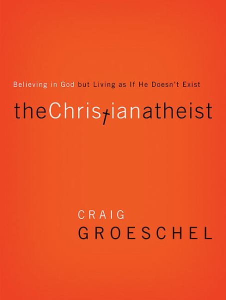 The Christian Atheist: Believing in God but Living as If He Doesn't Exist