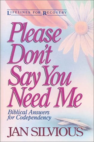 Please Don't Say You Need Me: Biblical Answers for Codependency